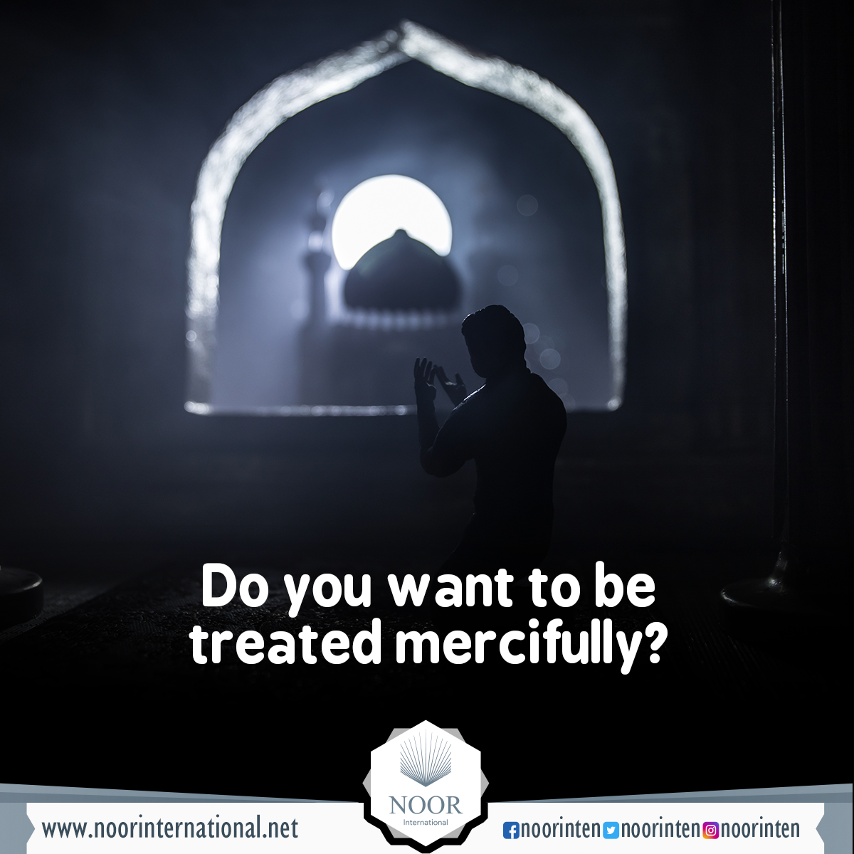 Do you want to be treated mercifully?