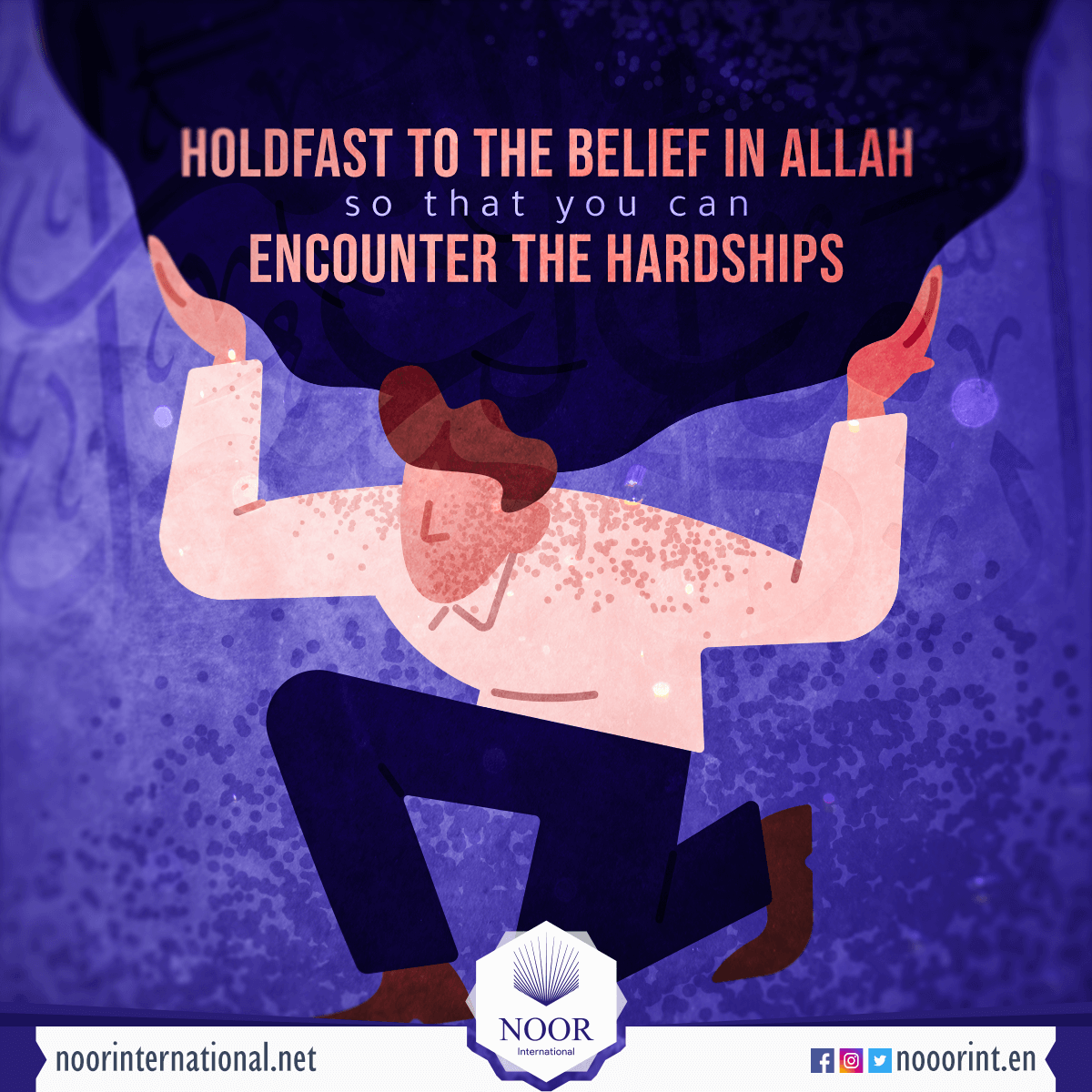 Holdfast to the belief in Allah so that you can encounter the hardships