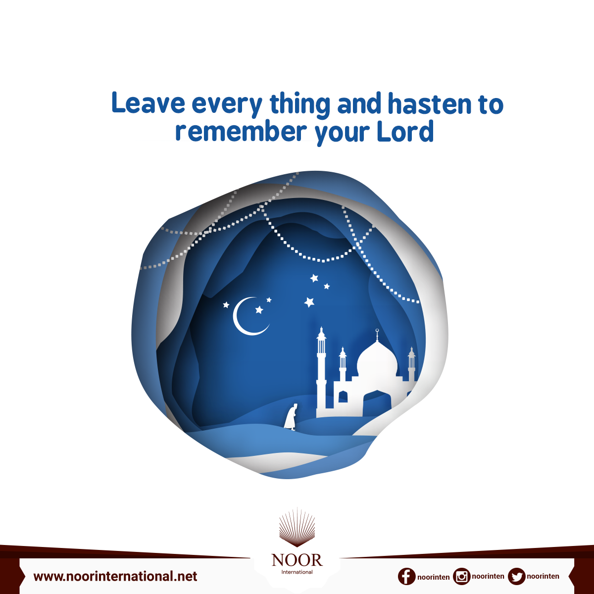 Leave every thing and hasten to remember your Lord