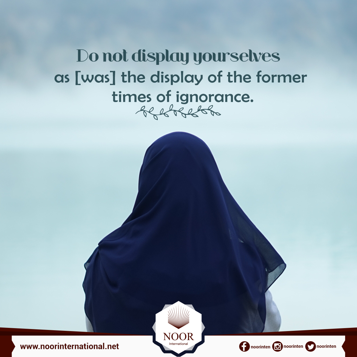 Do not display yourselves as [was] the display of the former times of ignorance.