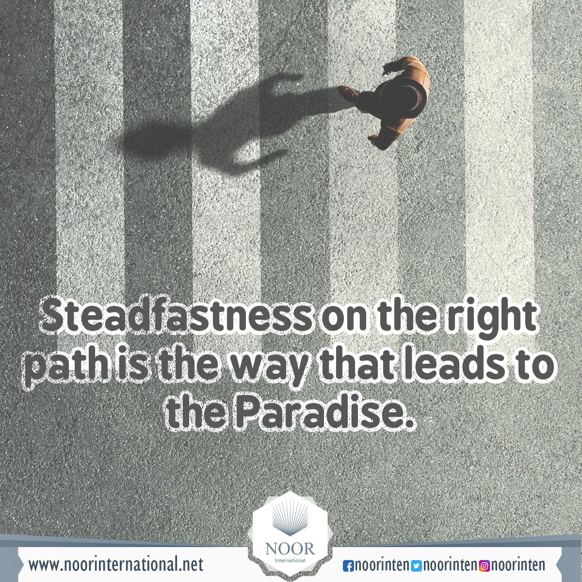 Steadfastness on the right path is the way that leads to the Paradise .