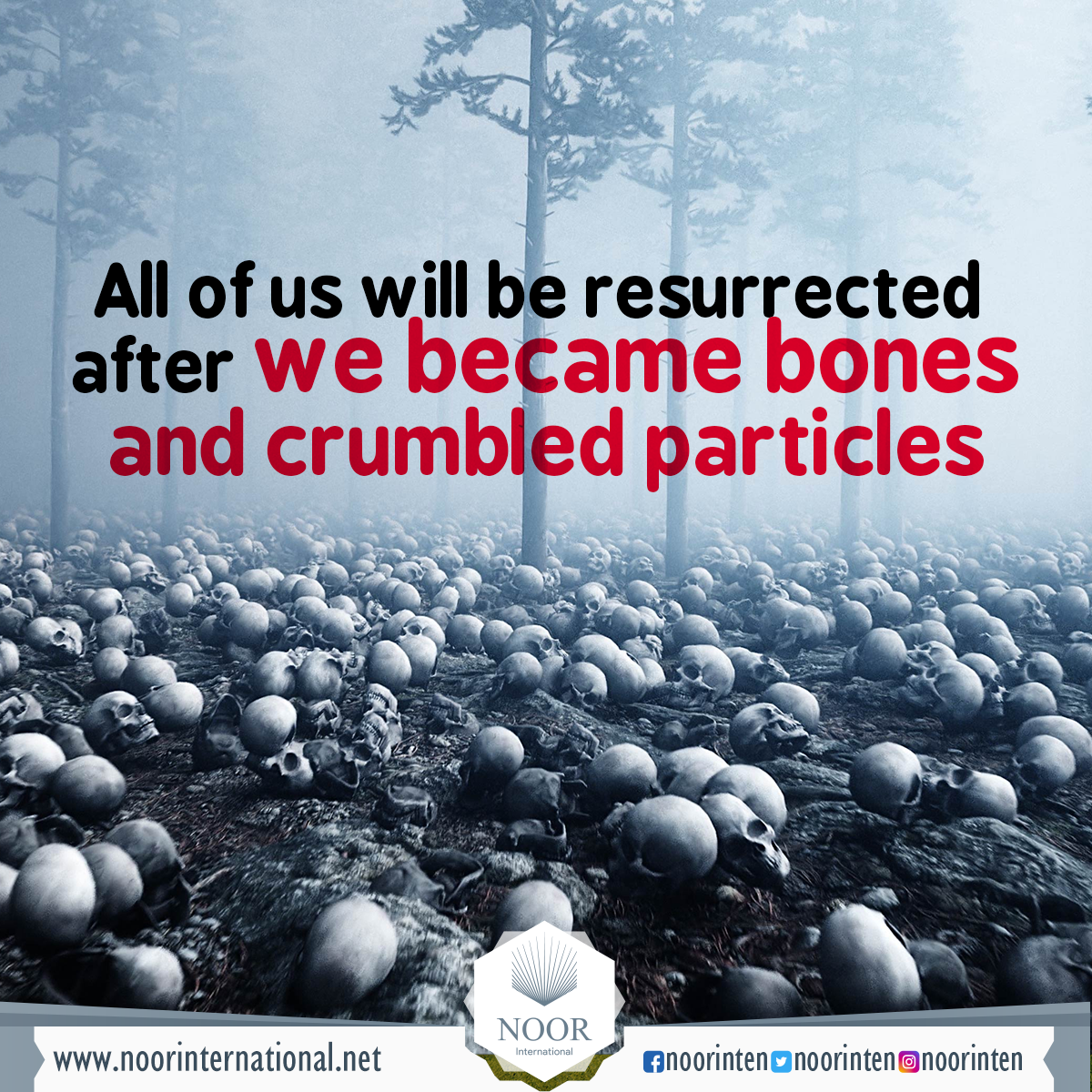 All of us will be resurrected after we became bones and crumbled particles