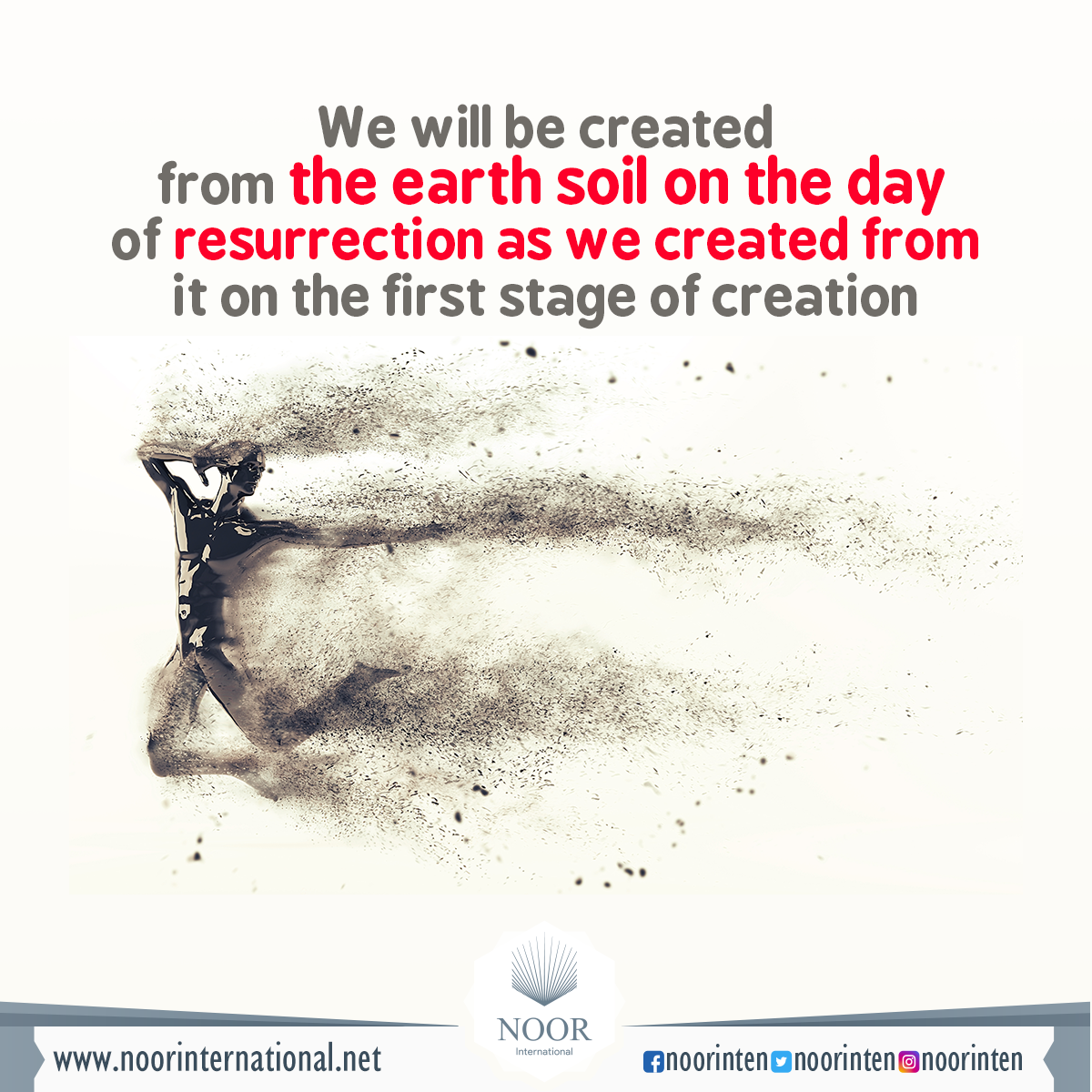 We will be created from the earth soil on the day of resurrection as we created from it on the first stage of creation