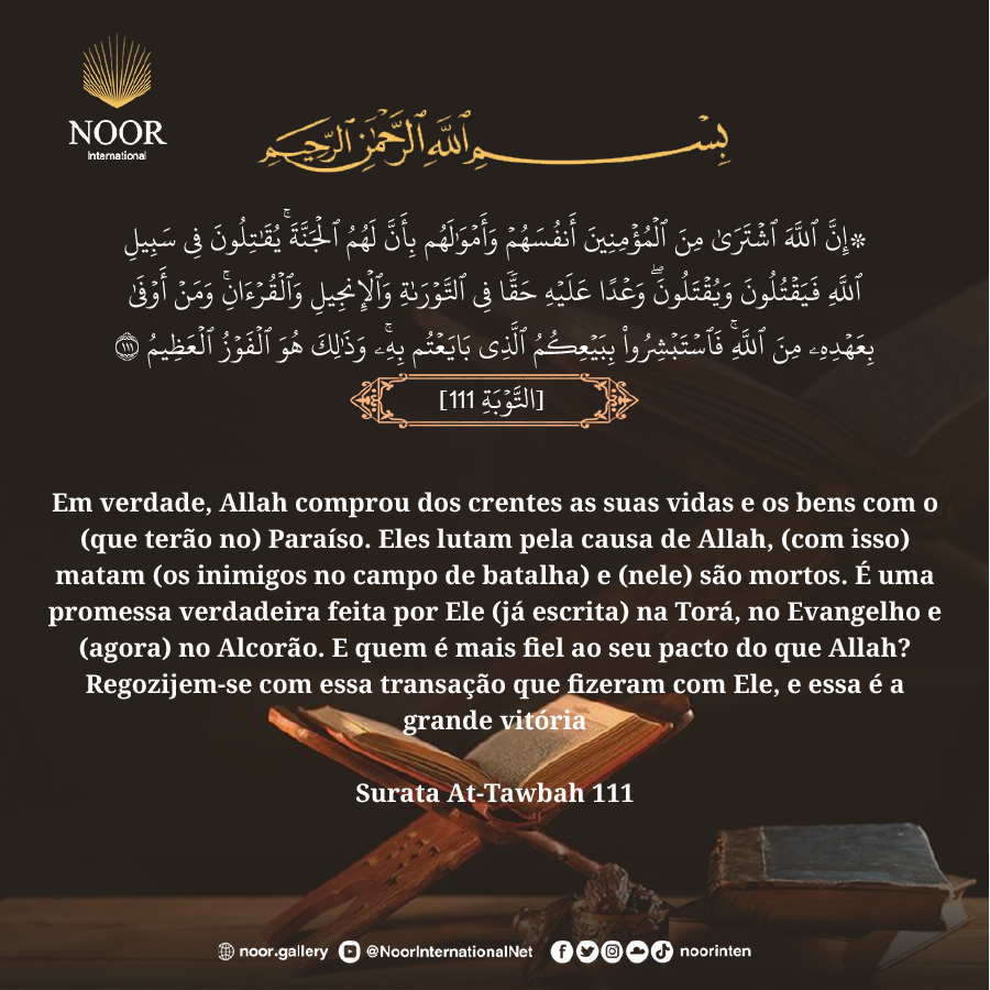 Em verdade, Allah comprou aos crentes as suas vidas e os seus bens em troca do Paraíso.