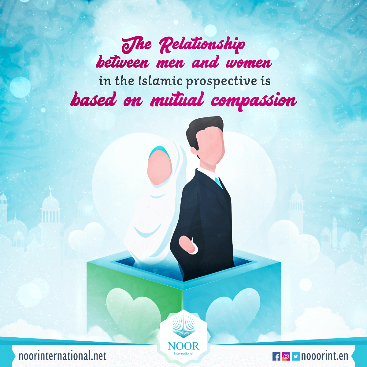 The relationship between men and women in the Islamic prospective is based on mutual compassion and mercy
