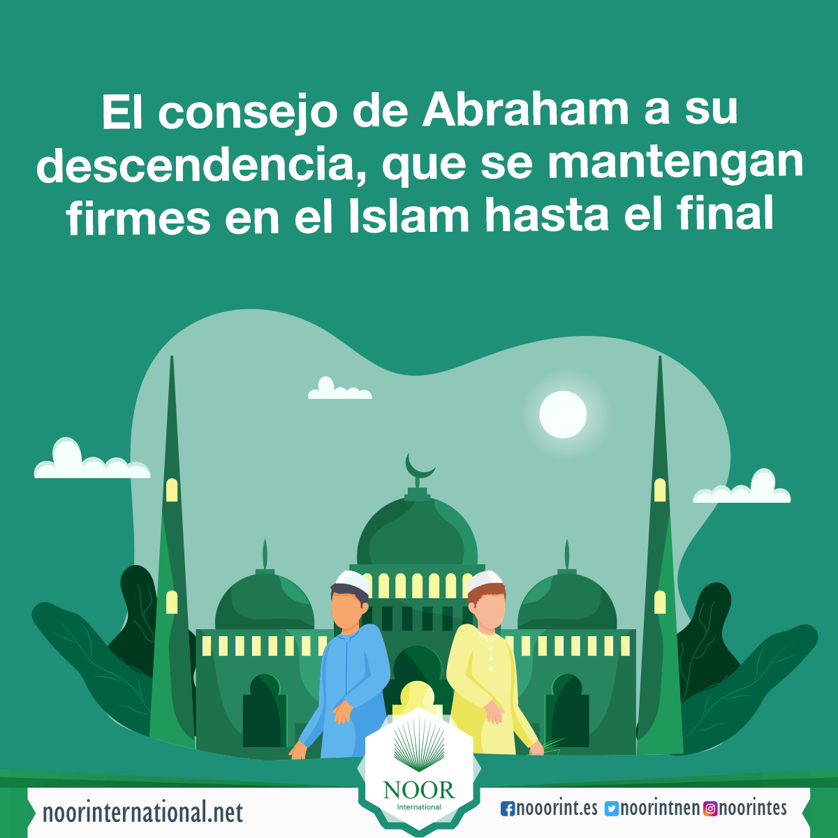 El consejo de Abraham a su descendencia, que se mantengan firmes en el Islam hasta el final
