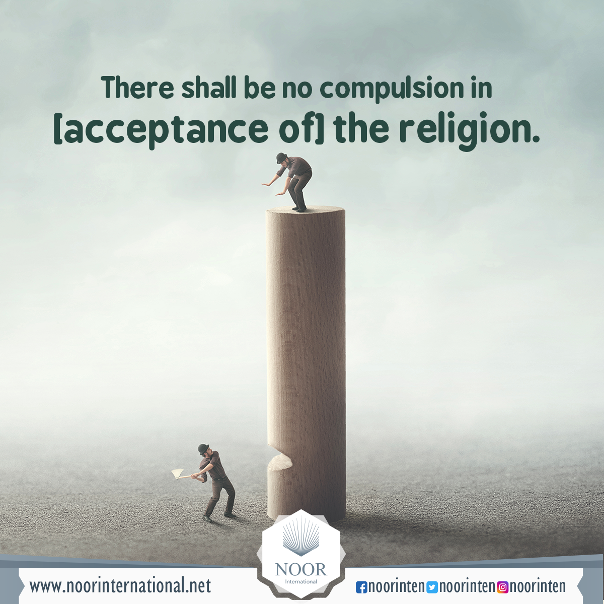 There shall be no compulsion in [acceptance of] the religion.