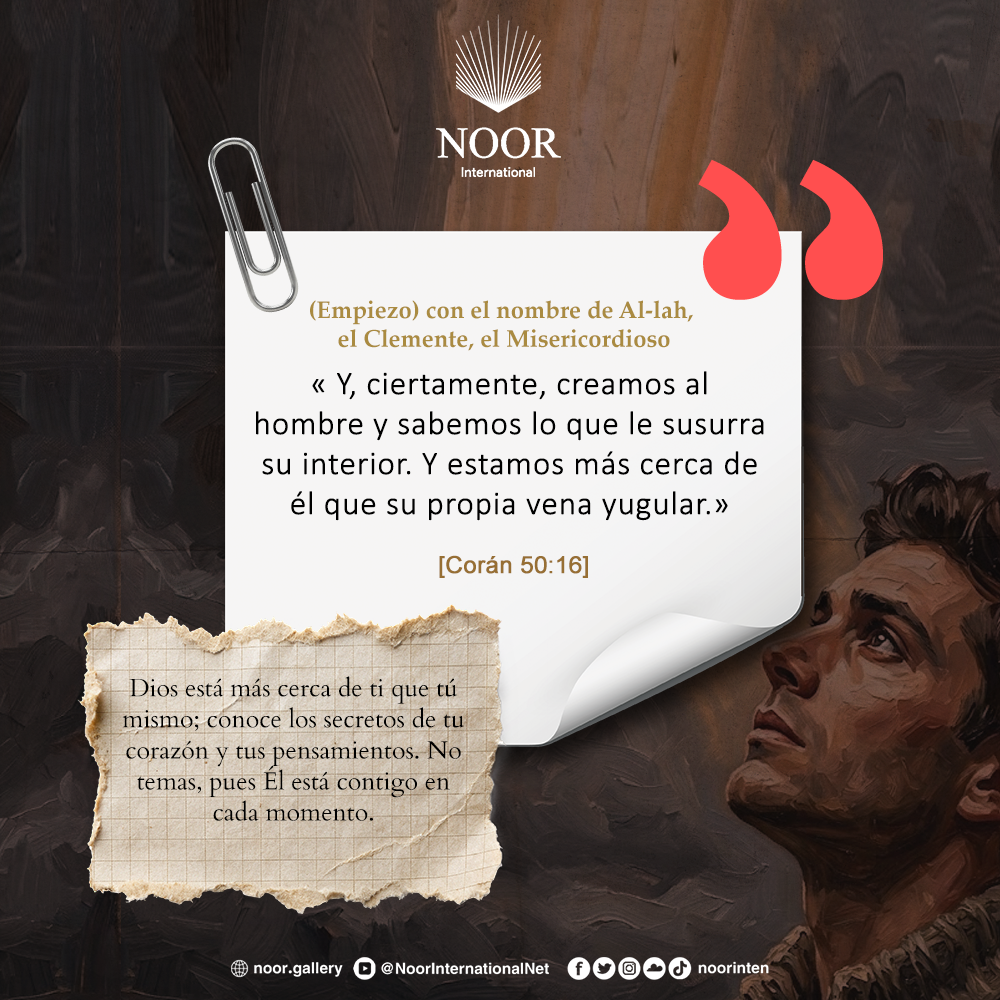 ​Dios está más cerca de ti que tú mismo; conoce los secretos."